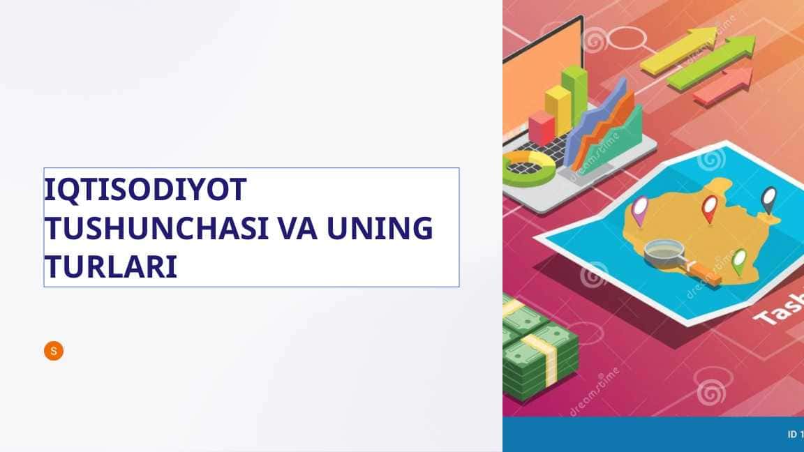 IQTISODIYOT TUSHUNCHASI VA UNING TURLARI
