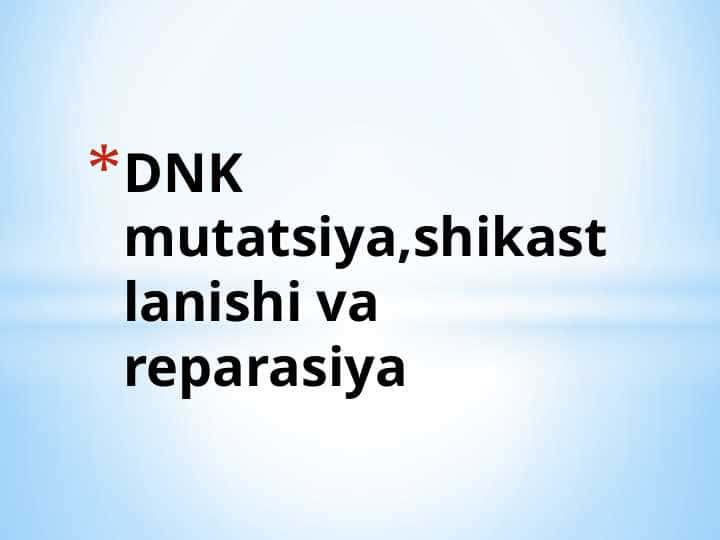 DNK mutatsiya,shikastlanishi va reparasiya
