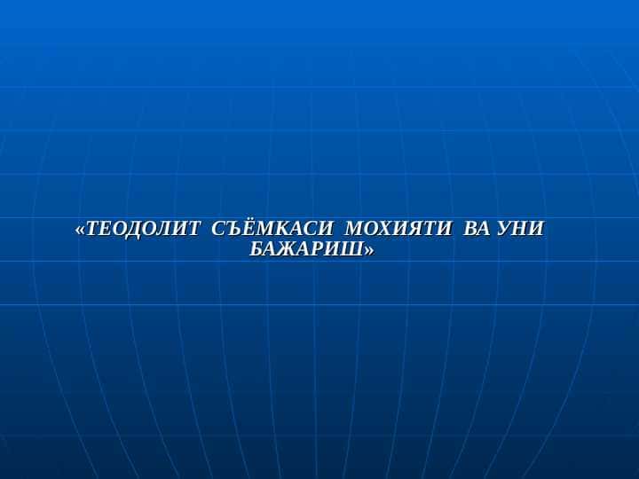 «ТЕОДОЛИТ СЪЁМКАСИ МОХИЯТИ ВА УНИ БАЖАРИШ»