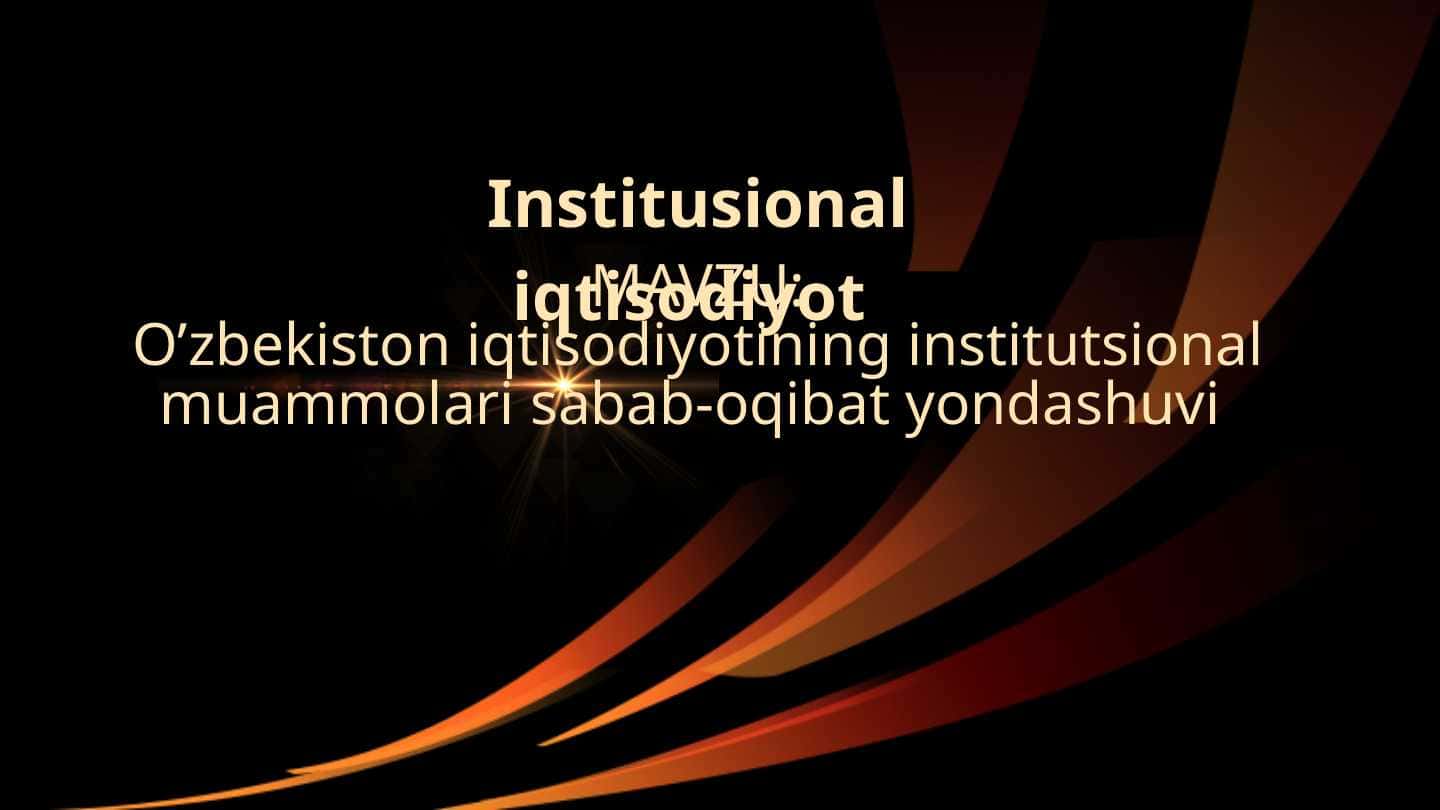 O’zbekiston iqtisodiyotining institutsional muammolari sabab-oqibat yondashuvi
