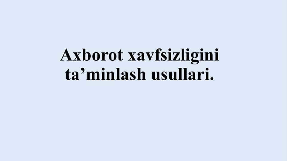 Axborot xavfsizligini ta’minlash usullari.