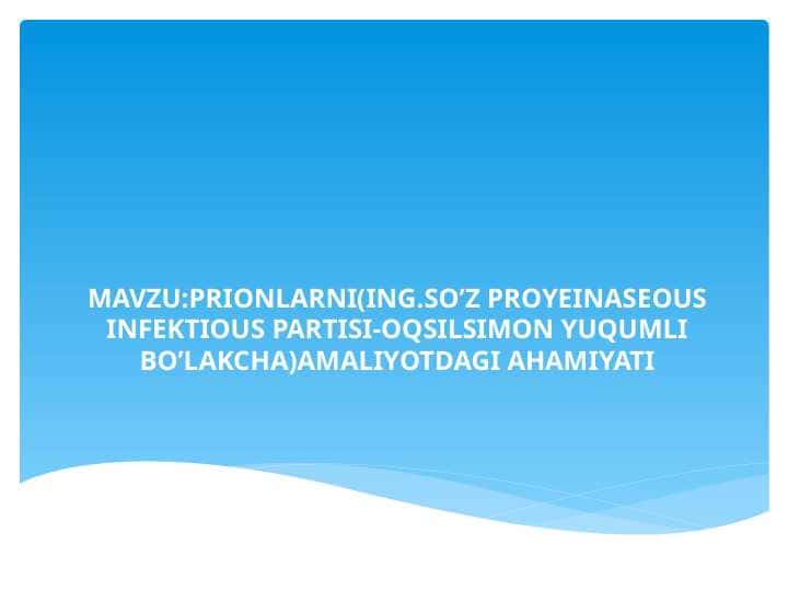 PRIONLARNI(ING.SO’Z PROYEINASEOUS INFEKTIOUS PARTISI-OQSILSIMON YUQUMLI BO’LAKCHA)AMALIYOTDAGI AHAMIYATI