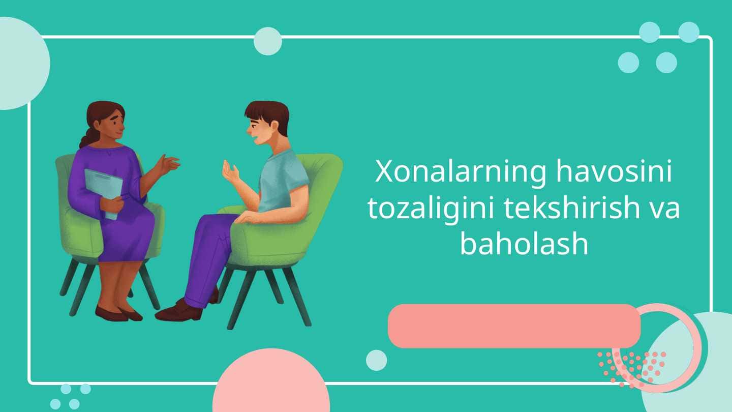 Xonalarning havosini tozaligini tekshirish va baholash