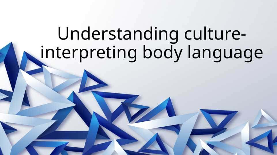 Understanding culture-interpreting body language