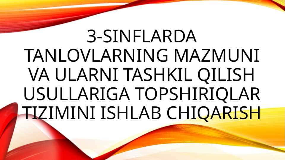 3-sinflarda tanlovlarning mazmuni va ularni tashkil qilish usullariga topshiriqlar tizimini ishlab chiqarish
