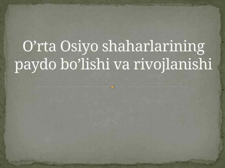 O’rta Osiyo shaharlarining paydo bo’lishi va rivojlanishi