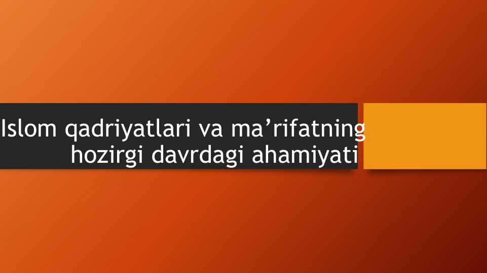 Islom qadriyatlari va ma'rifatning hozirgi davrdagi ahamiyati