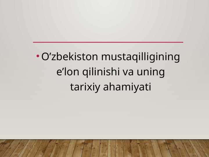 O’zbekiston mustaqilligining e’lon qilinishi va uning tarixiy ahamiyati
