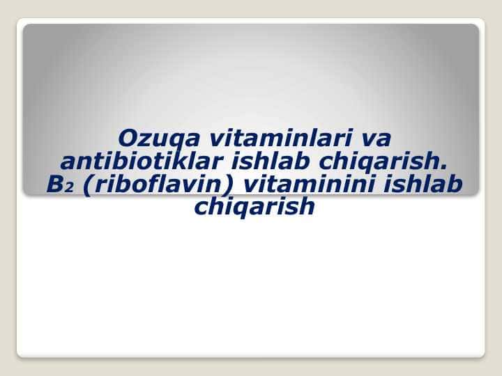 Ozuqa vitaminlari va antibiotiklar ishlab chiqarish. B2 (riboflavin) vitaminini ishlab chiqarish