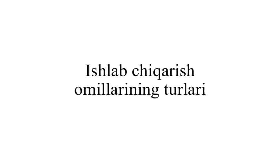 Ishlab chiqarish omillarining turlari