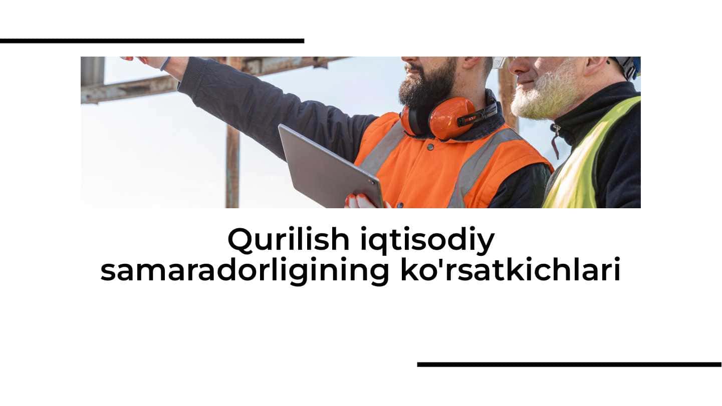 Qurilish iqtisodiy samaradorligining ko'rsatkichlari
