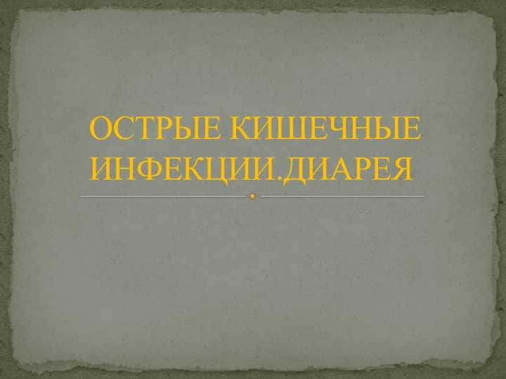 ОСТРЫЕ КИШЕЧНЫЕ ИНФЕКЦИИ.ДИАРЕЯ