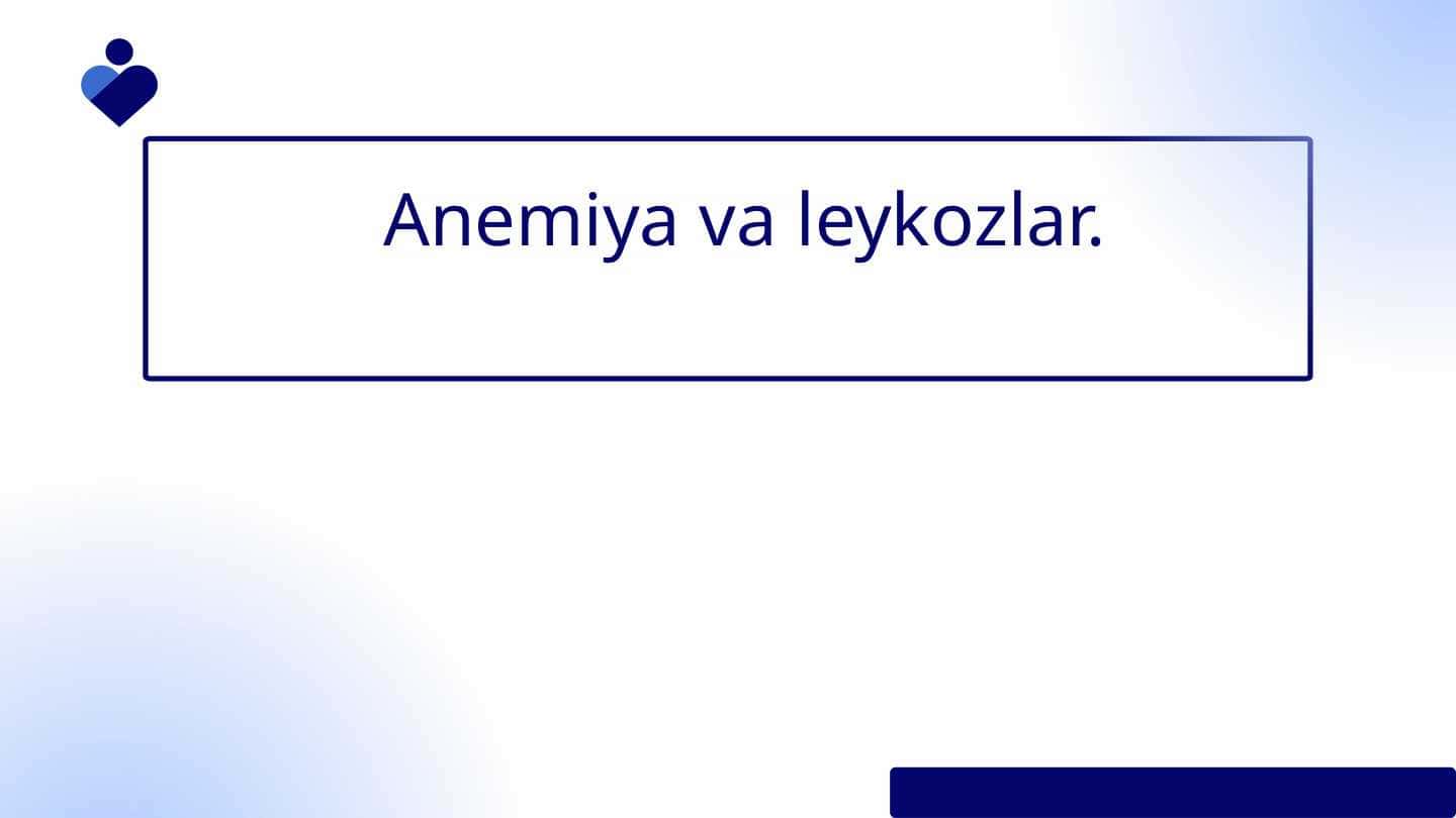 Anemiya va leykozlar.