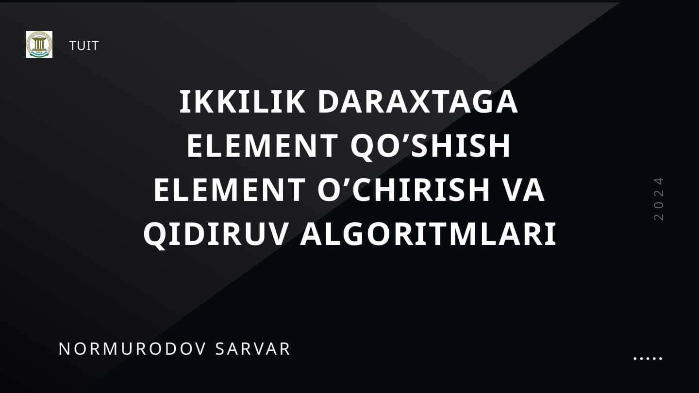 Ikkilik daraxtga element qo'shish ,o'chirish, qidiruv algoritmlari