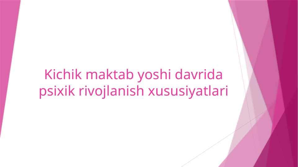 Kichik maktab yoshi davrida psixik rivojlanish xususiyatlari