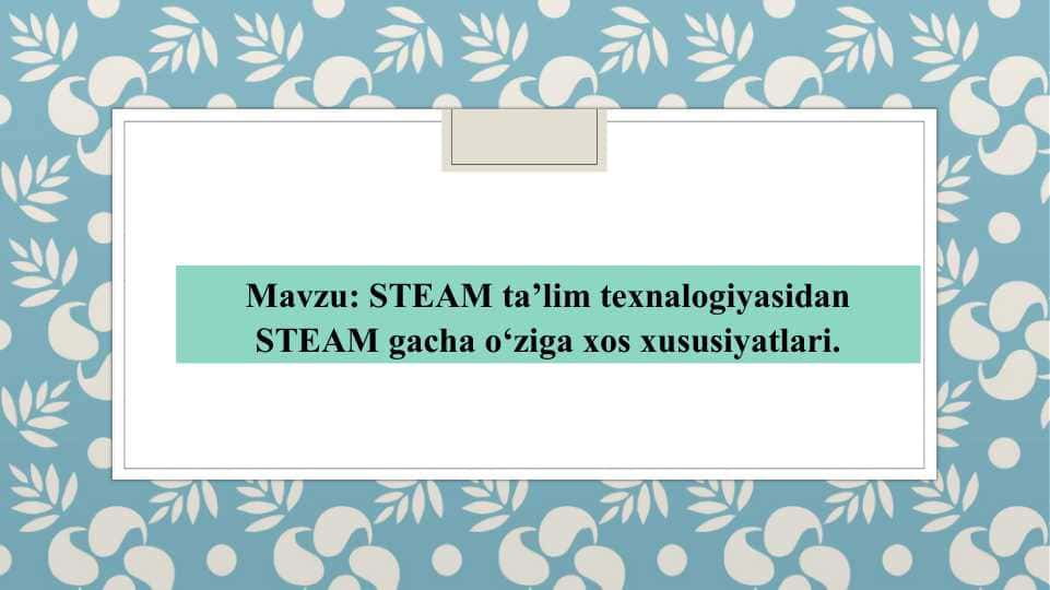 STEAM ta’lim texnalogiyasidan STEAM gacha o‘ziga xos xususiyatlari