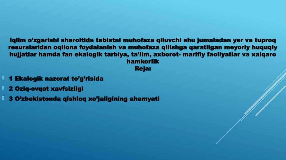 Iqlim o’zgarishi sharoitida tabiatni muhofaza qiluvchi shu jumaladan yer va tuproq resurslaridan oqilona foydalanish va muhofaza qilishga qaratilgan meyoriy huquqiy hujjatlar hamda fan ekalogik tarbiya, ta’lim, axbo