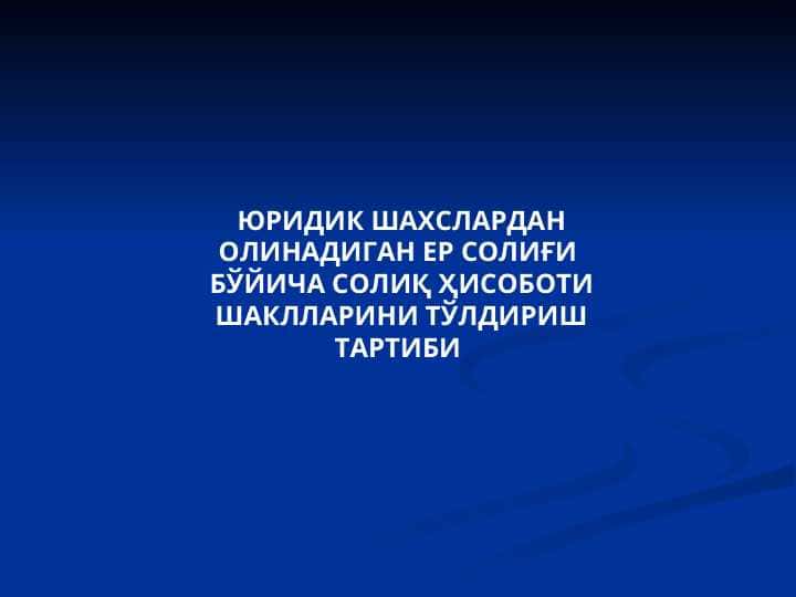 ЮРИДИК ШАХСЛАРДАН ОЛИНАДИГАН ЕР СОЛИҒИ БЎЙИЧА СОЛИҚ ҲИСОБОТИ