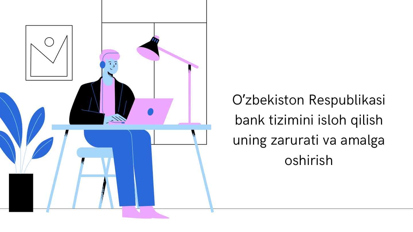 Oʼzbekiston Respublikasi bank tizimini isloh qilish uning zarurati va amalga oshirish