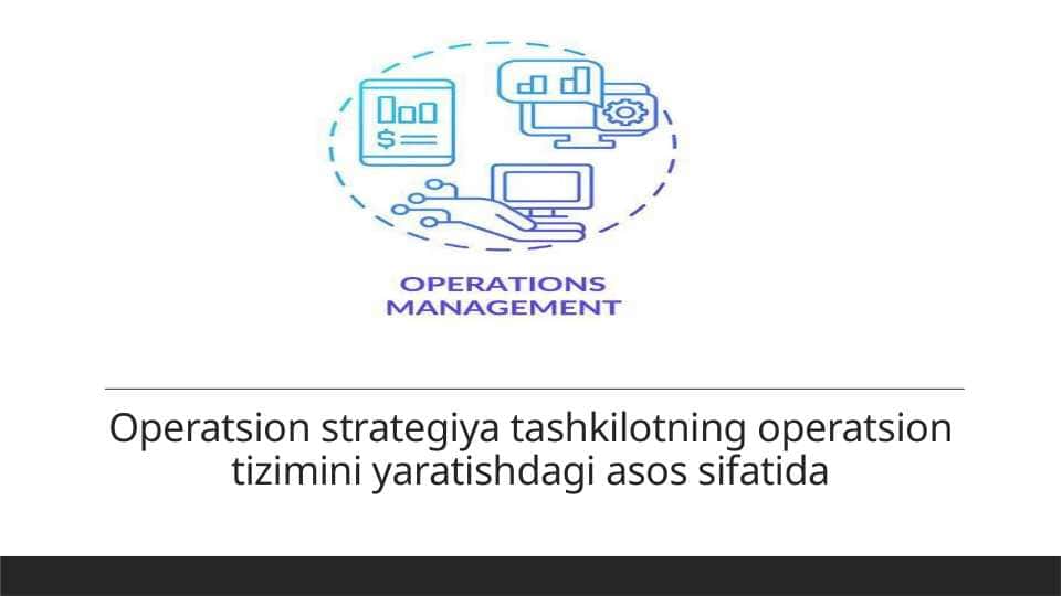 Operatsion strategiya tashkilotning operatsion tizimini yaratishdagi asos sifatida