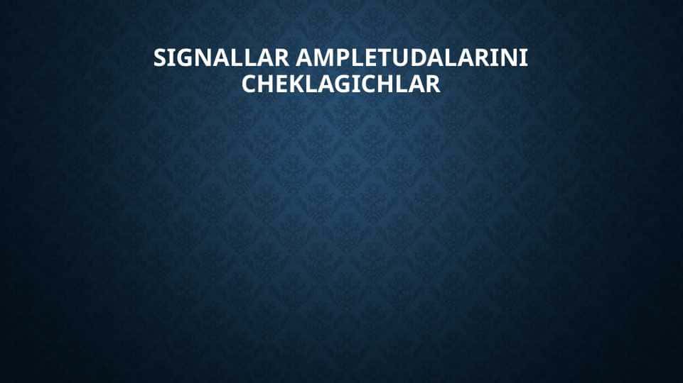 signallar ampletudalarini cheklagichlar