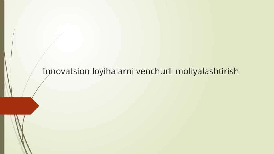 Innovatsion loyihalarni venchurli moliyalashtirish
