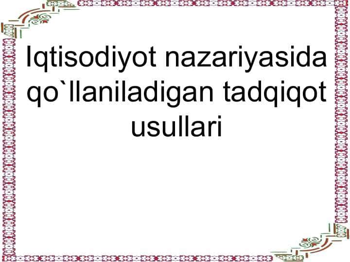 Iqtisodiyot nazariyasida qo`llaniladigan tadqiqot usullari