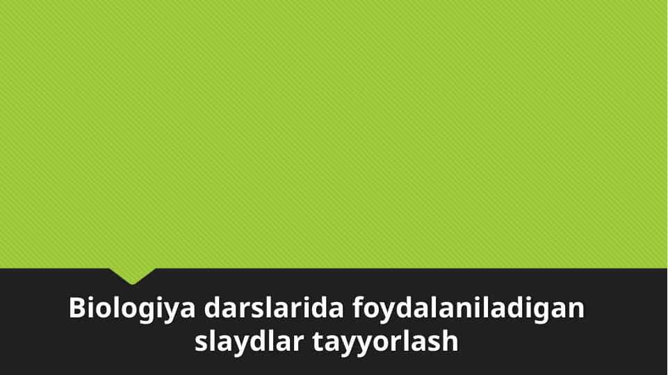 Biologiya darslarida foydalaniladigan slaydlar tayyorlash