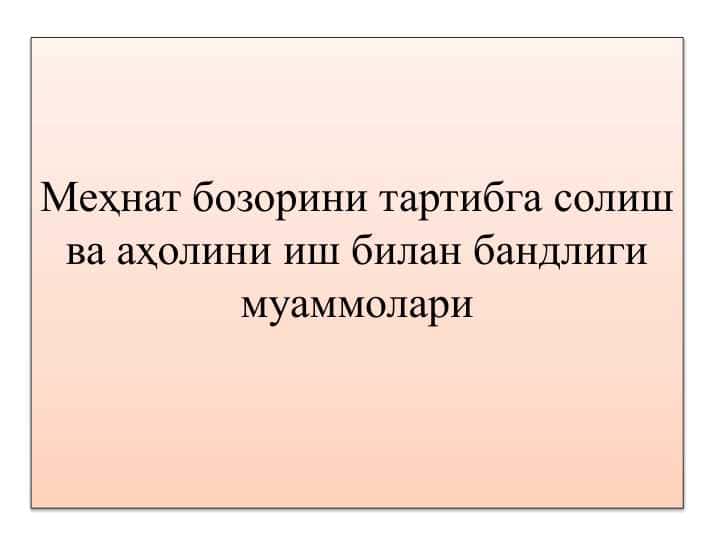 Меҳнат бозорини тартибга солиш ва аҳолини иш билан бандлиги муаммолари
