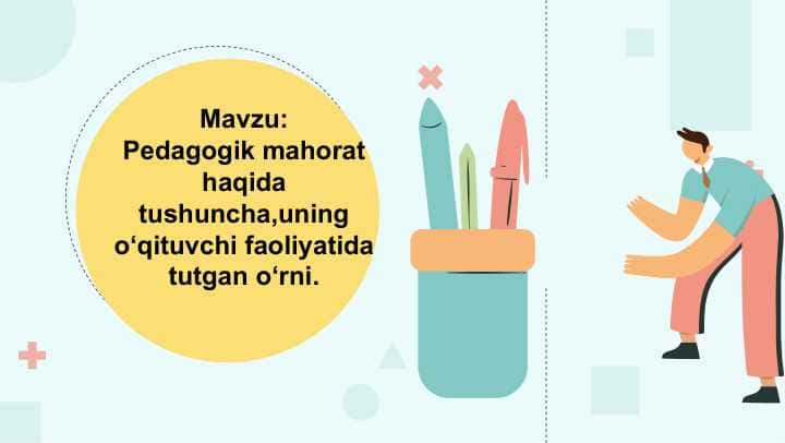 Pedagogik mahorat haqida tushuncha,uning o‘qituvchi faoliyatida tutgan o‘rni.
