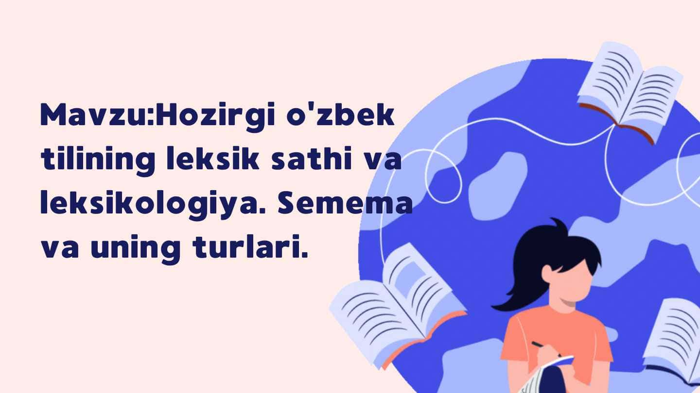 Hozirgi o'zbek tilining leksik sathi va leksikologiya. Semema va uning turlari.