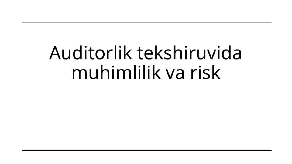 Auditorlik tekshiruvida muhimlilik va risk