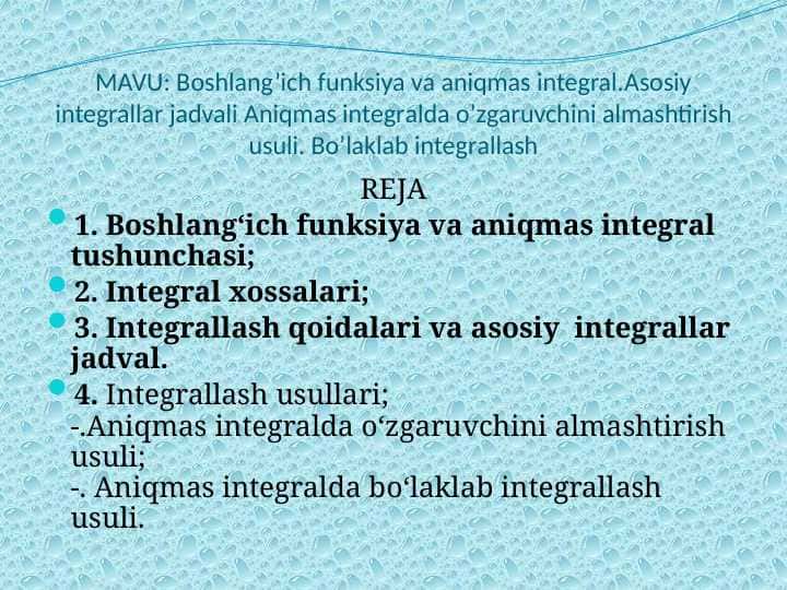 Boshlang’ich funksiya va aniqmas integral.Asosiy integrallar jadvali Аniqmаs integrаldа o’zgаruvchini аlmаshtirish usuli. Bo’lаklаb integrаllаsh