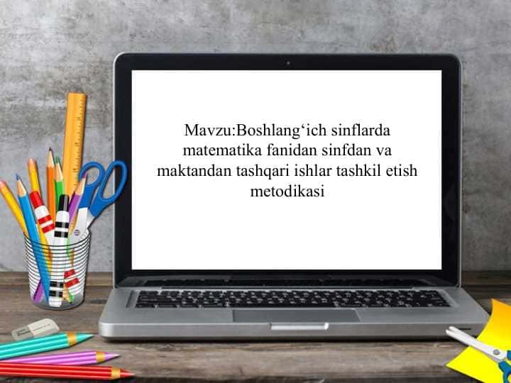 Boshlang‘ich sinflarda matematika fanidan sinfdan va maktandan tashqari ishlar tashkil etish metodikasi