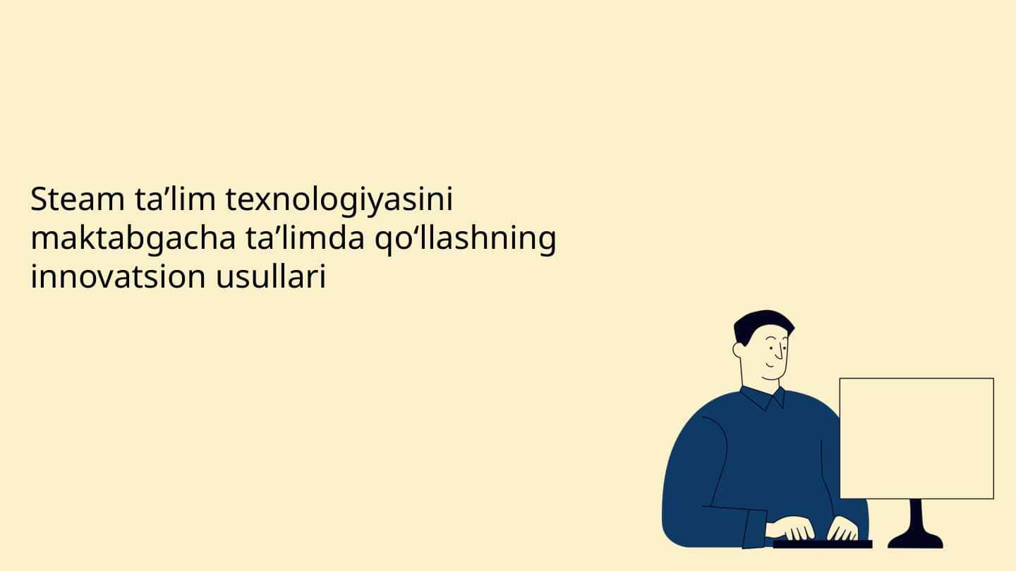 Steam taʼlim texnologiyasini maktabgacha taʼlimda qoʻllashning innovatsion usullari