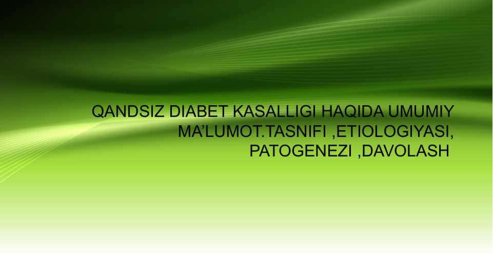 QANDSIZ DIABET KASALLIGI HAQIDA UMUMIY MA’LUMOT. TASNIFI ,ETIOLOGIYASI, PATOGENEZI ,DAVOLASH