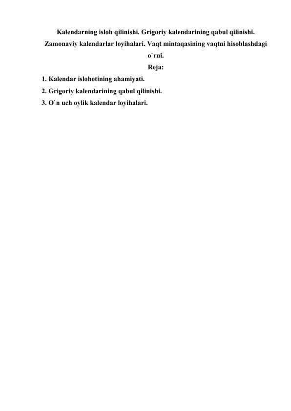 Kalendarning isloh qilinishi. Grigoriy kalendarining qabul qilinishi. Zamonaviy kalendarlar loyihalari. Vaqt mintaqasining vaqtni hisoblashdagi o`rni.