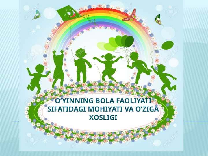 O’yinning bola faoliyati sifatidagi mohiyati va o’ziga xosligi