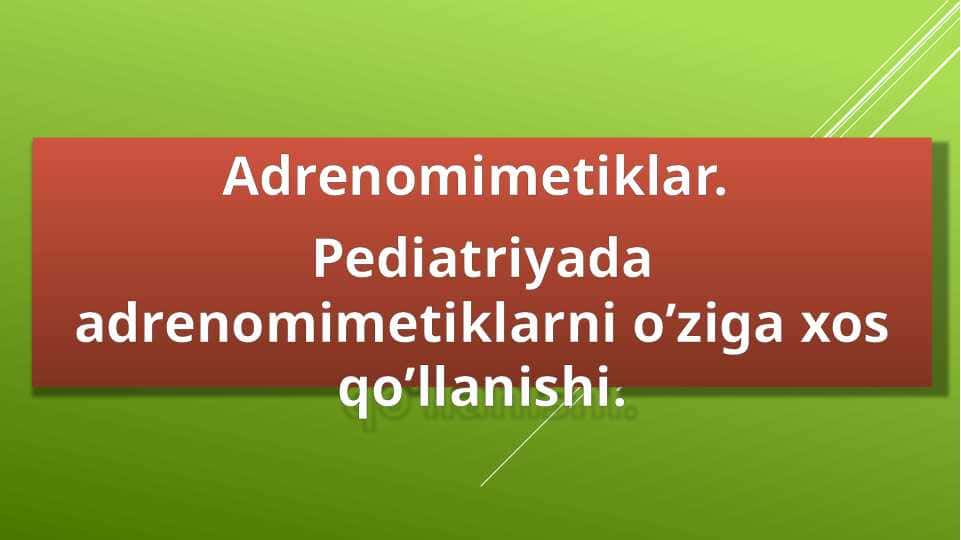 Adrenomimetiklar. Pediatriyada adrenomimetiklarni o’ziga xos qo’llanishi. Pptx, pptx