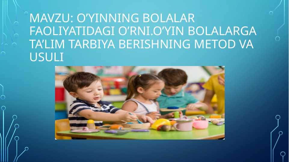 o’yinning Bolalar faoliyatidagi o’rni.o’yin bolalarga ta’lim tarbiya berishning metod va usuli