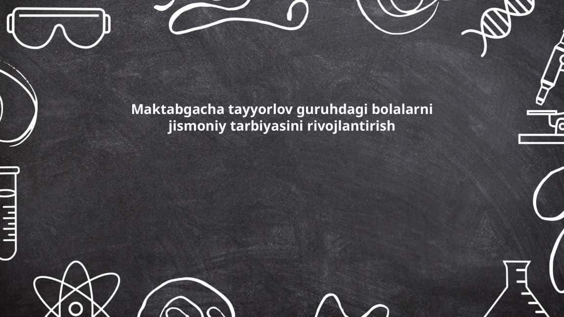 Maktabgacha tayyorlov guruhdagi bolalarni jismoniy tarbiyasini rivojlantirish