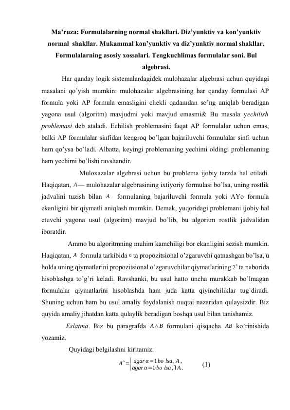 Formulalarning normal shakllari. Diz’yunktiv va kon’yunktiv normal shakllar. Mukammal kon’yunktiv va diz’yunktiv normal shakllar. Formulalarning asosiy xossalari. Tengkuchlimas formulalar soni. Bul algebrasi.