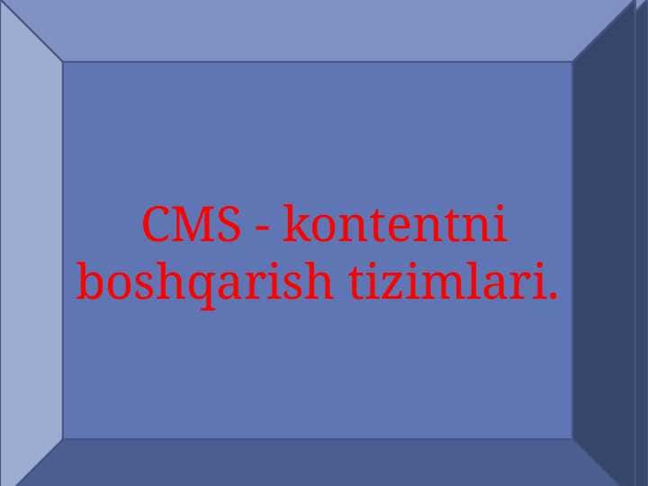 CMS - kontentni boshqarish tizimlari.