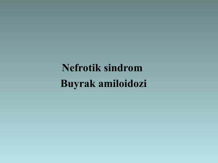 Nefrotik sindrom Buyrak amiloidozi
