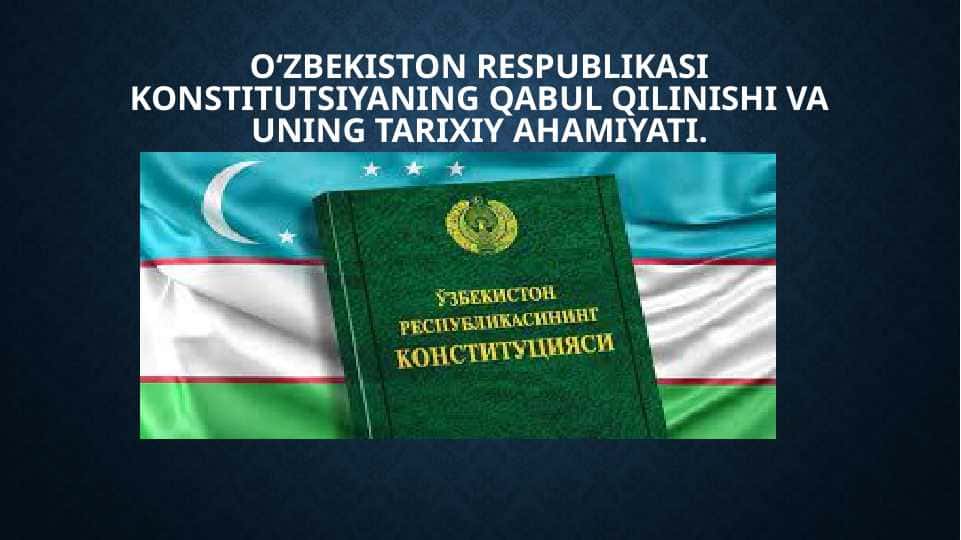 O‘zbekiston Respublikasi Konstitutsiyaning qabul qilinishi va uning tarixiy ahamiyati