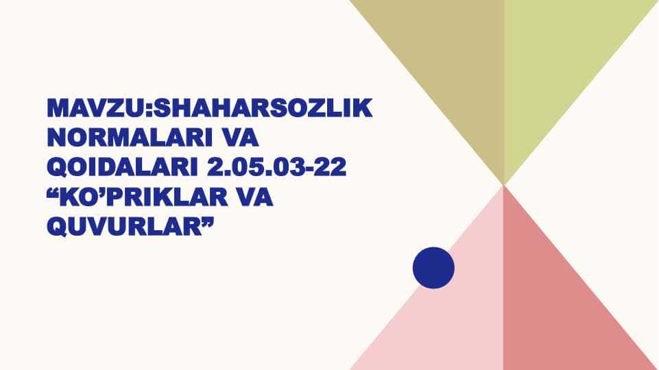 Mavzu:Shaharsozlik normalari va qoidalari 2.05.03-22 “Ko’priklar va quvurlar”