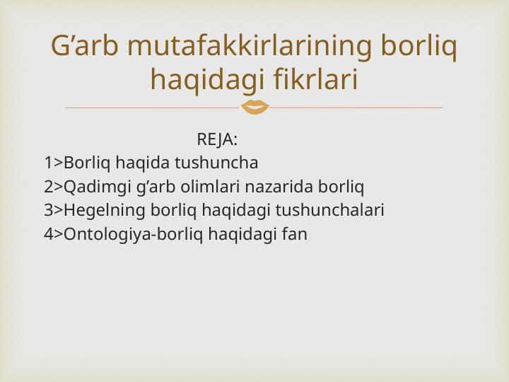G’arb mutafakkirlarining borliq haqidagi fikrlari