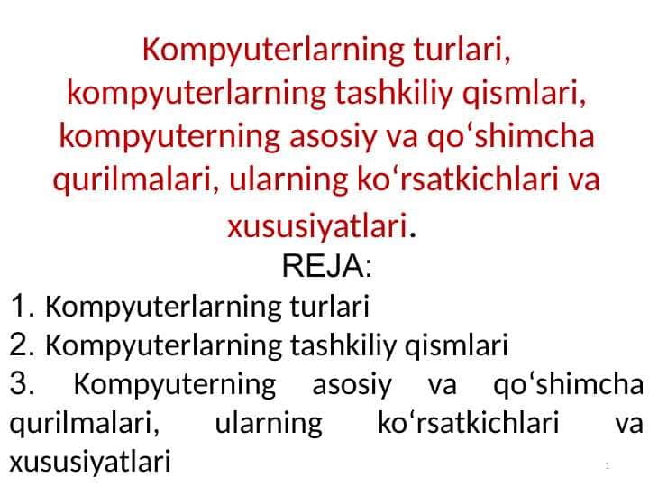 Kompyuterlarning turlari, kompyuterlarning tashkiliy qismlari, kompyuterning asosiy va qo‘shimcha qurilmalari, ularning ko‘rsatkichlari va xususiyatlari