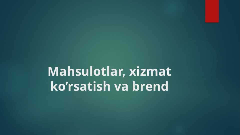 Mahsulotlar, xizmat ko’rsatish va brend