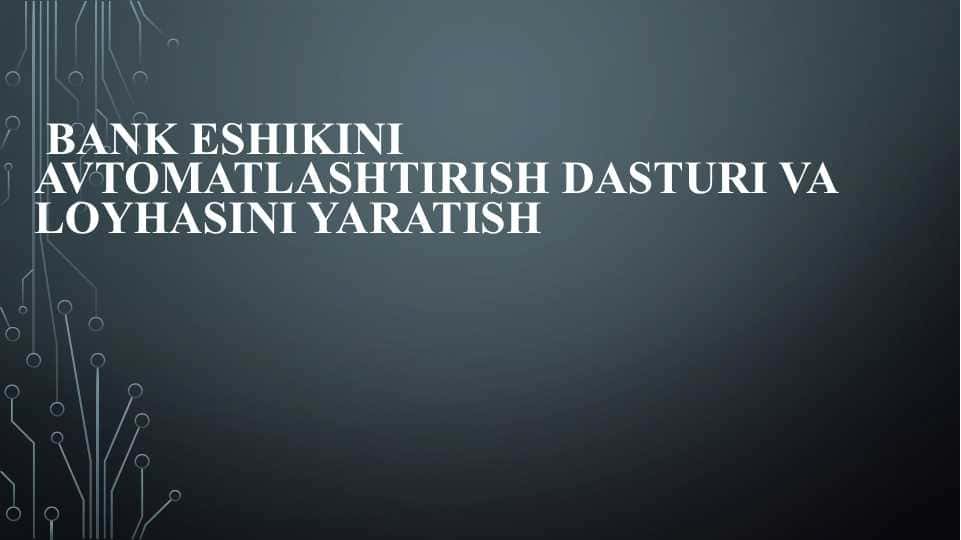 Bank eshikini avtomatlashtirish dasturi va loyhasini yaratish